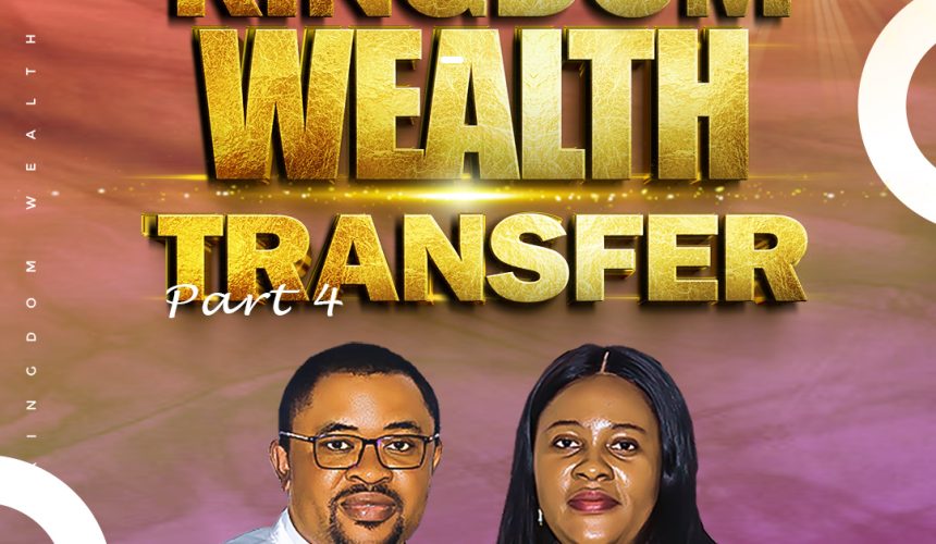 KINGDOM WEALTH TRANSFER (PART IV)